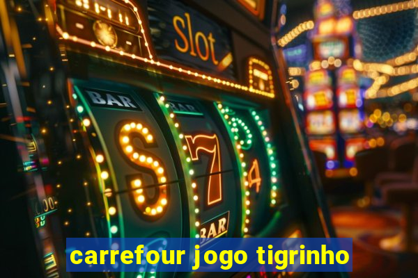 carrefour jogo tigrinho